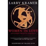 Women in Love and Other Dramatic Writings Women in Love, Sissies' Scrapbook, A Minor Dark Age, Just Say No, The Farce in Just Saying No by Kramer, Larry; Rich, Frank, 9780802139160