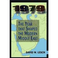 1979: The Year That Shaped The Modern Middle East by Lesch,David W., 9780813339160