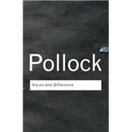 Vision and Difference: Feminism, Femininity and Histories of Art by Pollock; Griselda, 9781138129160