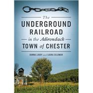 The Underground Railroad in the Adirondack Town of Chester by Lagoy, Donna; Seldman, Laura, 9781467119160