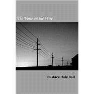 The Voice on the Wire by Ball, Eustace Hale, 9781502829160