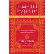 Time to Stand Up An Engaged Buddhist Manifesto for Our Earth -- The Buddha's Life and Message through Feminine Eyes by THANISSARA, 9781583949160