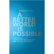 A Better World is Possible The Gatsby Charitable Foundation and Social Progress by Ferry, Georgina, 9781781259160