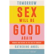 Tomorrow Sex Will Be Good Again Women and Desire in the Age of Consent by Angel, Katherine, 9781788739160