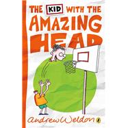 The Kid With the Amazing Head by Weldon, Andrew, 9780143309161