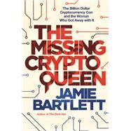 The Missing Cryptoqueen The Billion Dollar Cryptocurrency Con and the Woman Who Got Away with It by Bartlett, Jamie, 9780306829161