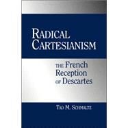 Radical Cartesianism: The French Reception of Descartes by Tad M. Schmaltz, 9780521039161