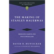 The Making of Stanley Hauerwas by Hunsicker, David B.; Hauerwas, Stanley, 9780830849161