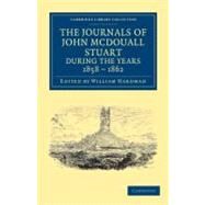 The Journals of John Mcdouall Stuart During the Years 1858, 1859, 1860, 1861, and 1862 by Stuart, John McDouall; Hardman, William, 9781108039161