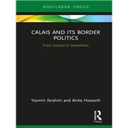 Calais and its Border Politics: From Control to Demolition by Ibrahim; Yasmin, 9781138049161