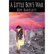 A Little Boy's War by Bartlett, Roy, 9781420889161