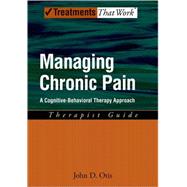Managing Chronic Pain A Cognitive-Behavioral Therapy Approach Therapist Guide by Otis, John D., 9780195329162