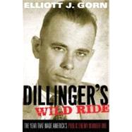 Dillinger's Wild Ride The Year That Made America's Public Enemy Number One by Gorn, Elliott J., 9780199769162