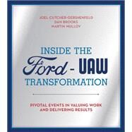 Inside the Ford-UAW Transformation Pivotal Events in Valuing Work and Delivering Results by Cutcher-Gershenfeld, Joel; Brooks, Dan; Mulloy, Martin, 9780262029162