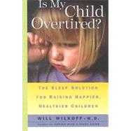 Is My Child Overtired? : The Sleep Solution for Raising Happier, Healthier Children by Will Wilkoff, 9780684869162