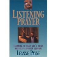 Listening Prayer : Learning to Hear God's Voice and Keep a Prayer Journal by Payne, Leanne, 9780801059162