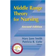 Middle Range Theory for Nursing by Smith, Mary Jane, Ph.D.; Liehr, Patricia R., Ph.D., 9780826119162