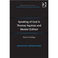 Speaking of God in Thomas Aquinas and Meister Eckhart: Beyond Analogy by Wendlinder,Anastasia, 9781409469162