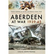 Aberdeen at War 193945 by Armstrong, Craig, 9781473899162