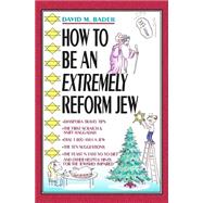How to Be an Extremely Reform Jew by Bader, David M.; Moores, Jeff, 9781495369162