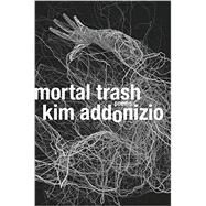 Mortal Trash Poems by Addonizio, Kim, 9780393249163