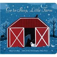 Go to Sleep, Little Farm by Ray, Mary Lyn; Neal, Christopher Silas, 9780544579163