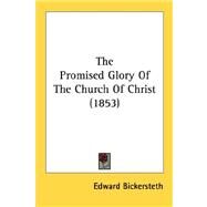 The Promised Glory Of The Church Of Christ by Bickersteth, Edward, 9780548609163