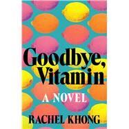 Goodbye, Vitamin A Novel by Khong, Rachel, 9781250109163