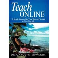 Teach Online: 10 Simple Steps to Get Your Rsum Noticed and Land the Job by Edwards, Carolyn, 9781452549163