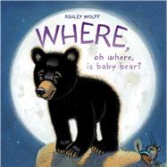 Where, Oh Where, Is Baby Bear? by Wolff, Ashley; Wolff, Ashley, 9781481499163
