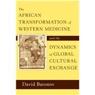 The African Transformation of Western Medicine and the Dynamics of Global Cultural Exchange by Baronov, David, 9781592139163