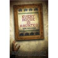 Every House Is Haunted by Rogers, Ian, 9781927469163