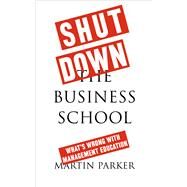 Shut Down the Business School by Parker, Martin, 9780745399164
