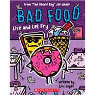 Live and Let Fry: From The Doodle Boy Joe Whale (Bad Food #4) by Luper, Eric; Whale, Joe, 9781338859164