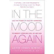 In the Mood Again Use the Power of Healthy Hormones to Reboot Your Sex Life - at Any Age by James, Genie; Randolph, C. W., 9781439149164