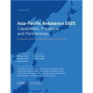 Asia-Pacific Rebalance 2025 Capabilities, Presence, and Partnerships by Green, Michael; Hicks, Kathleen; Cancian, Mark F., 9781442259164