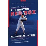 The Boston Red Sox All-Time All Stars The Best Players at Each Position for the Sox by Lyons, Jeffrey, 9781493059164