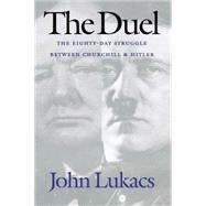 The Duel; The Eighty-Day Struggle Between Churchill and Hitler by John Lukacs, 9780300089165