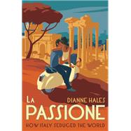 La Passione How Italy Seduced the World by HALES, DIANNE, 9780451499165