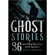 Ghost Stories 36 Spine-Chilling Tales of Terror and the Supernatural by Bowers, Bill, 9781493049165