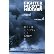 Fighter Pilot's Heaven Flight Testing the Early Jets by Lopez, Donald S., 9781560989165