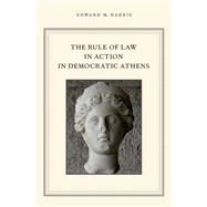 The Rule of Law in Action in Democratic Athens by Harris, Edward M., 9780199899166
