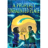A Properly Unhaunted Place by Alexander, William; Murphy, Kelly, 9781481469166