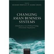 Changing Asian Business Systems Globalization, Socio-Political Change, and Economic Organization by Whitley, Richard; Zhang, Xiaoke, 9780198729167