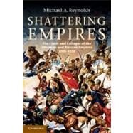 Shattering Empires: The Clash and Collapse of the Ottoman and Russian Empires 1908–1918 by Michael A. Reynolds, 9780521149167
