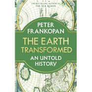 The Earth Transformed An Untold History by Frankopan, Peter, 9780525659167