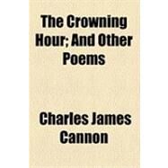 The Crowning Hour: And Other Poems by Cannon, Charles James, 9781154519167