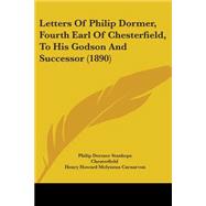Letters of Philip Dormer, Fourth Earl of Chesterfield, to His Godson and Successor by Chesterfield, Philip Dormer Stanhope; Carnarvon, Henry Howard Molyneux, 9781437139167