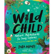 Wild Child Nature Adventures for Young Explorerswith Amazing Things to Make, Find, and Do by McAnulty, Dara; Falls, Barry, 9781615199167