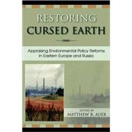 Restoring Cursed Earth Appraising Environmental Policy Reforms in Eastern Europe and Russia by Auer, Matthew R.; Abrams, Joshua E.; Auer, Matthew R.; Bell, Ruth Greenspan; Legro, Susan; Novac, M Cristina, 9780742529168